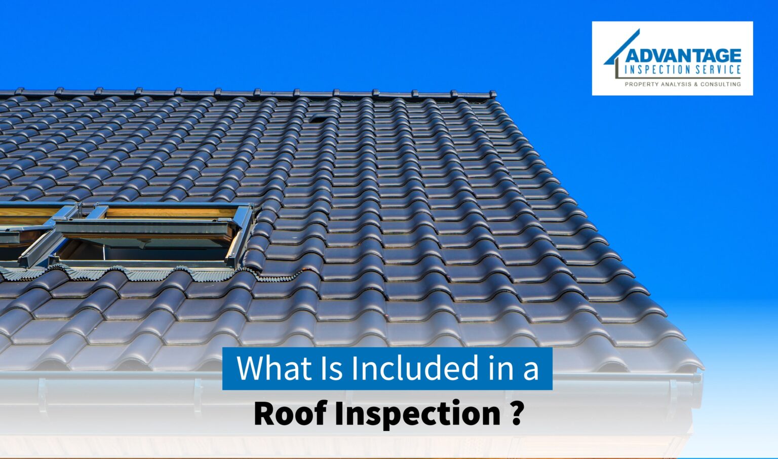 Explore What Is Included in a Roof Inspection Advantage Inspection